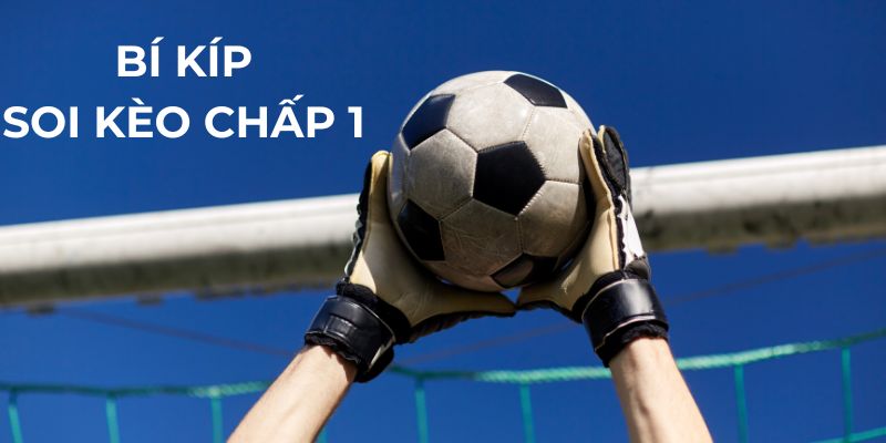 Bí quyết soi kèo chấp 1