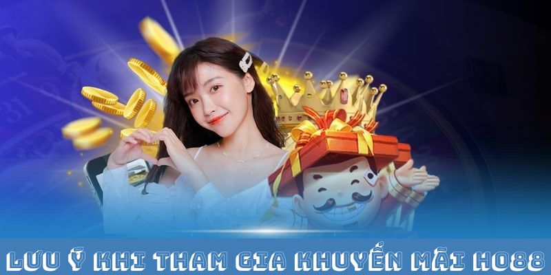 Lưu ý quan trọng cho hội viên khi tham gia khuyến mãi Ho88