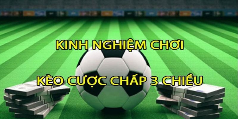 Kinh nghiệm chơi kèo chấp 3 cửa