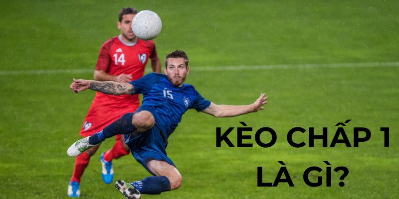 Sơ lược về kèo chấp 1