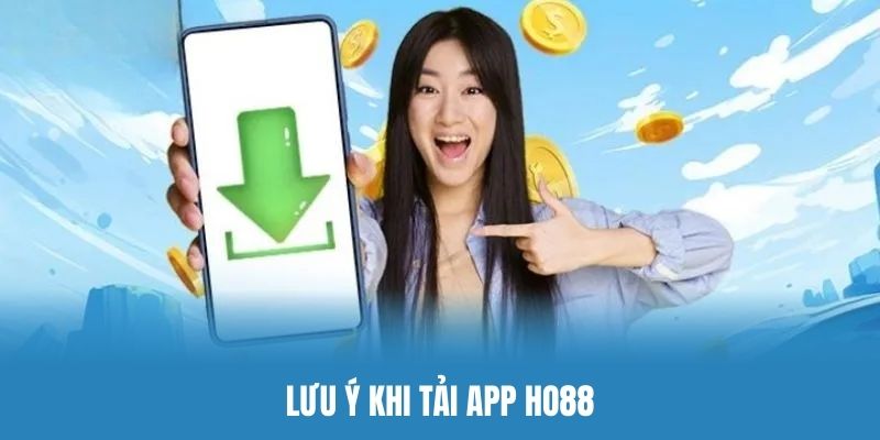 Lưu ý một số điều giúp quá trình tải app Ho88 luôn mượt mà